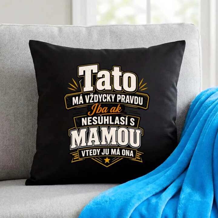 Tato má vždycky pravdu. Iba ak nesúhlasí s mamou, vtedy ju má ona - čierny vankúš s potlačou