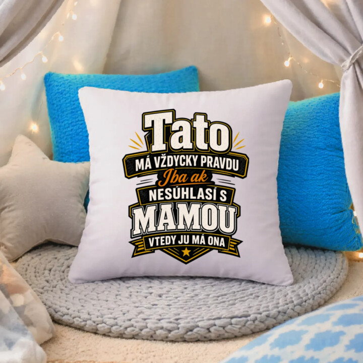 Tato má vždycky pravdu. Iba ak nesúhlasí s mamou, vtedy ju má ona - vankúš s potlačou
