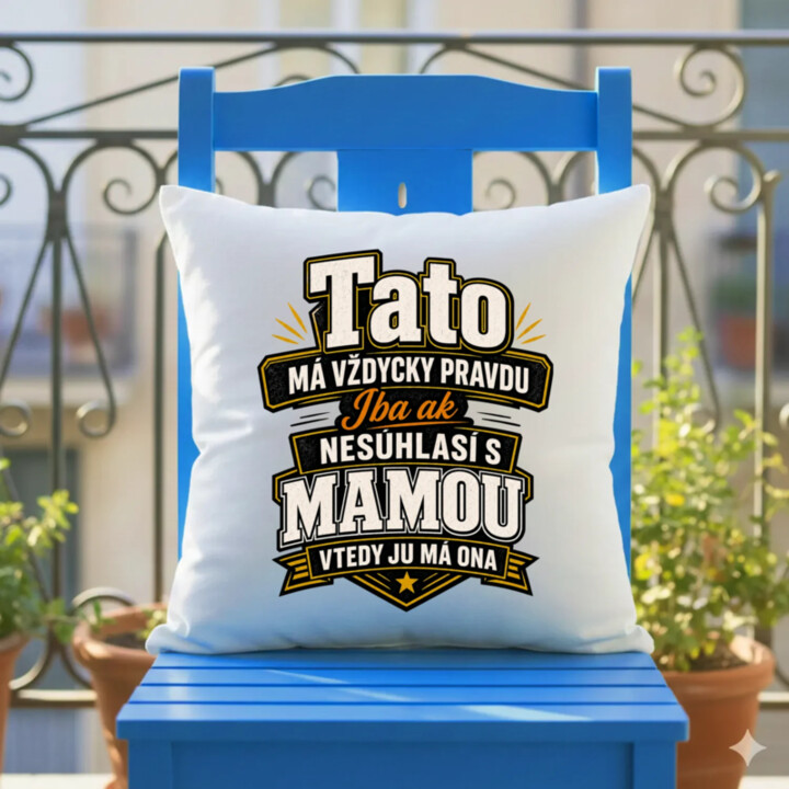 Tato má vždycky pravdu. Iba ak nesúhlasí s mamou, vtedy ju má ona - vankúš s potlačou