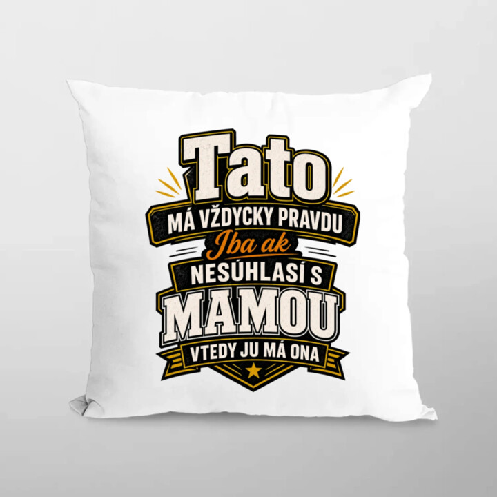 Tato má vždycky pravdu. Iba ak nesúhlasí s mamou, vtedy ju má ona - vankúš s potlačou