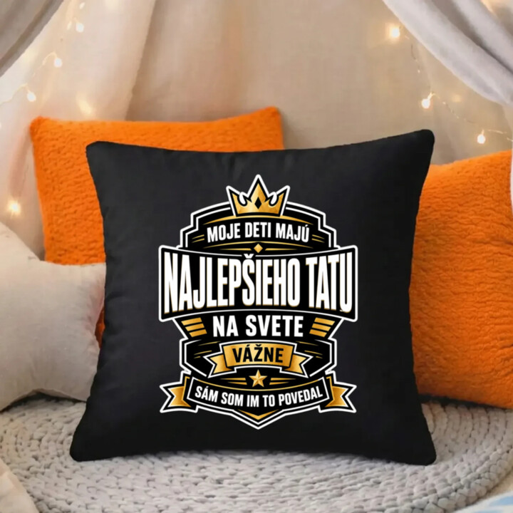 Moje deti majú najlepšieho tatu na svete. Vážne, sám som im to povedal - čierny vankúš s potlačou