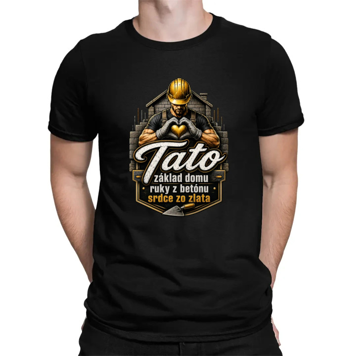 Tato - základ domu, ruky z betónu, srdce zo zlata - pánske tričko s potlačou