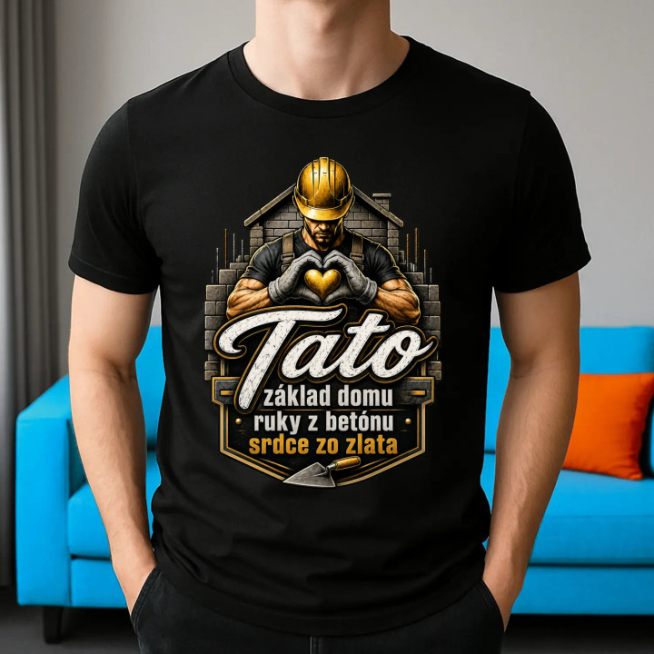 Tato - základ domu, ruky z betónu, srdce zo zlata - pánske tričko s potlačou