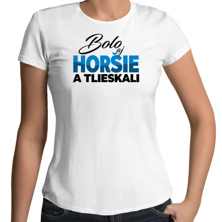 Bolo aj horšie a tlieskali - dámske tričko s potlačou