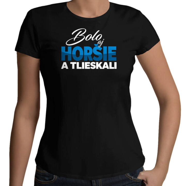Bolo aj horšie a tlieskali - dámske tričko s potlačou