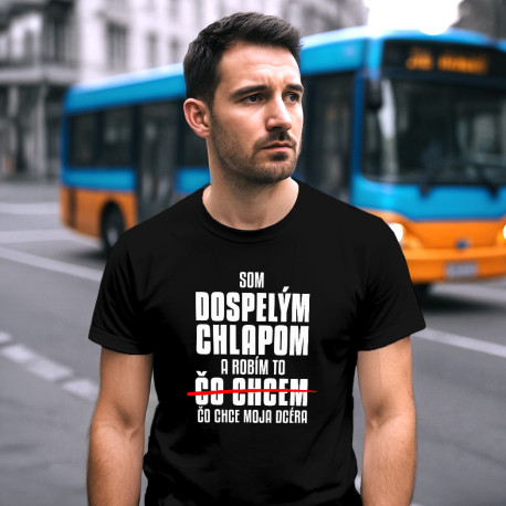 Som dospelým chlapom a robím to čo chce moja dcéra - pánske tričko s potlačou