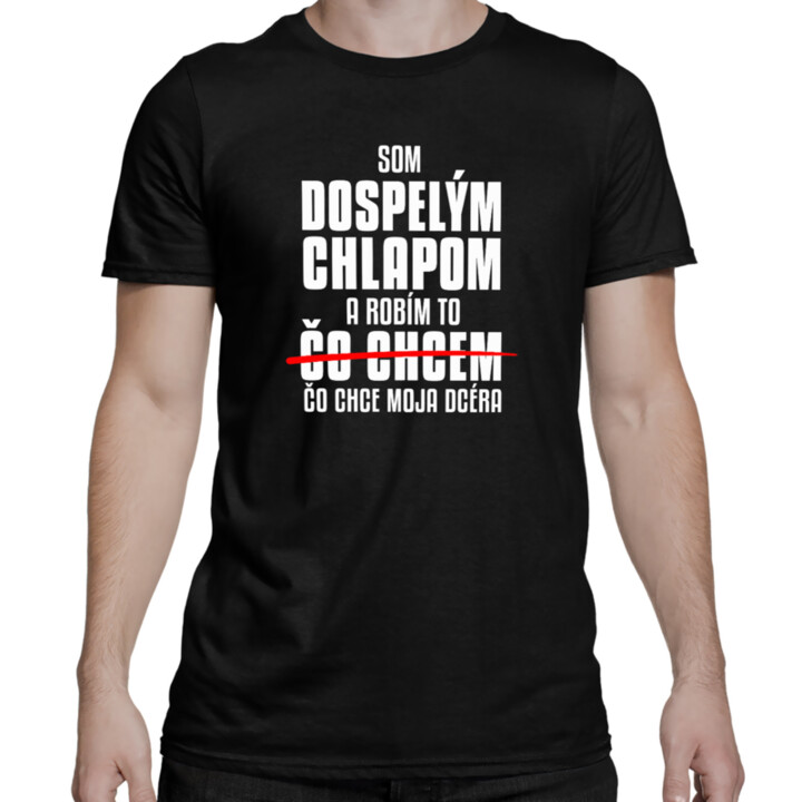 Som dospelým chlapom a robím to čo chce moja dcéra - pánske tričko s potlačou