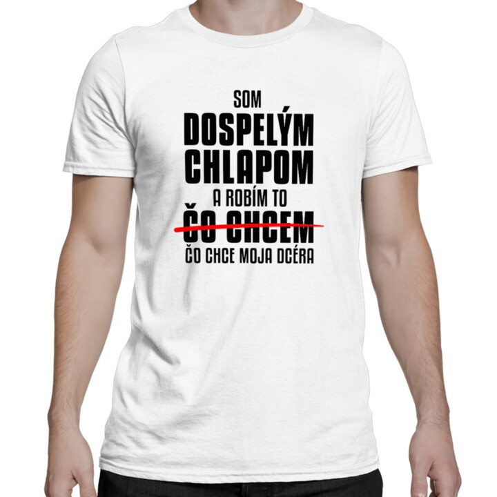 Som dospelým chlapom a robím to čo chce moja dcéra - pánske tričko s potlačou