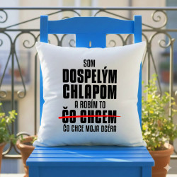 Som dospelým chlapom a robím to čo chce moja dcéra - vankúš s potlačou