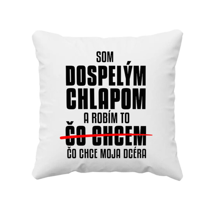 Som dospelým chlapom a robím to čo chce moja dcéra - vankúš s potlačou
