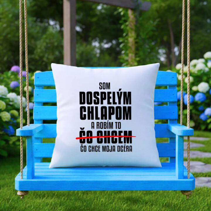 Som dospelým chlapom a robím to čo chce moja dcéra - vankúš s potlačou