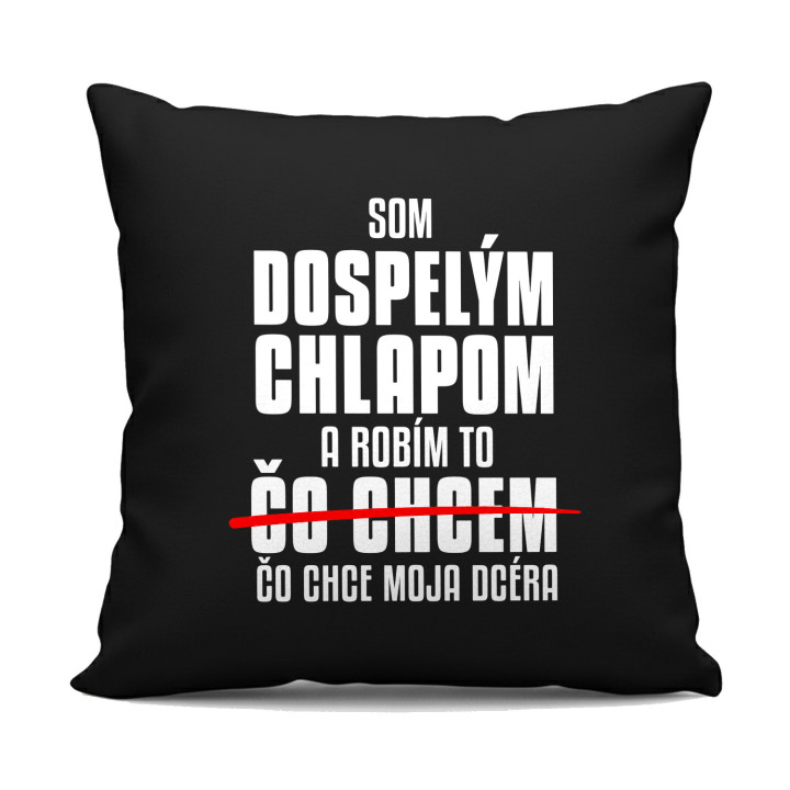Som dospelým chlapom a robím to čo chce moja dcéra - čierny vankúš s potlačou
