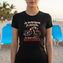 Dámske tričko Ja nechrápem ja snívam že idem na motorke