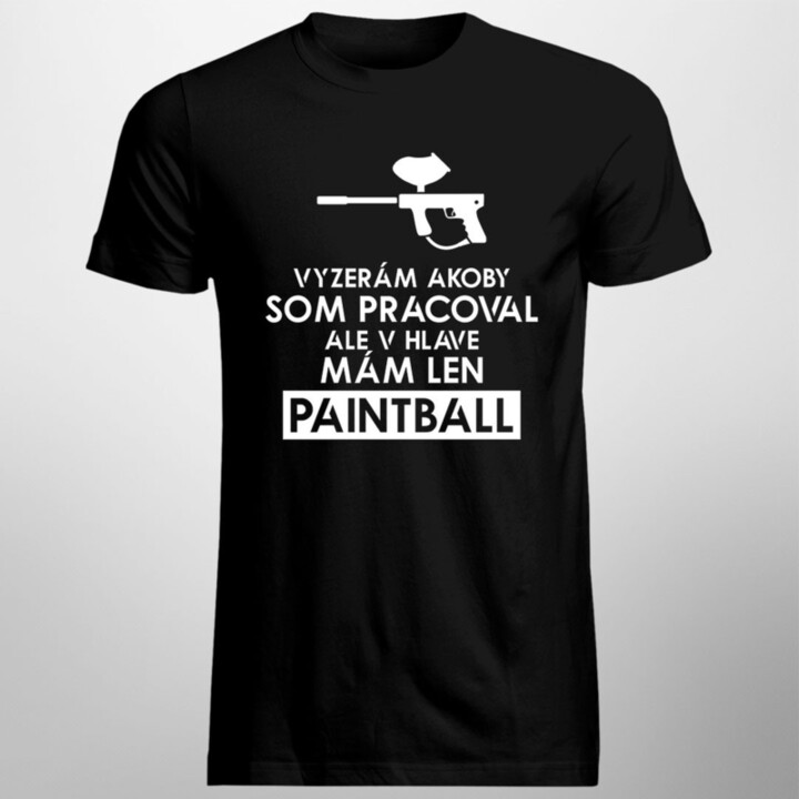 Vyzerám akoby som pracoval, ale v hlave mám len paintball - pánske tričko s potlačou