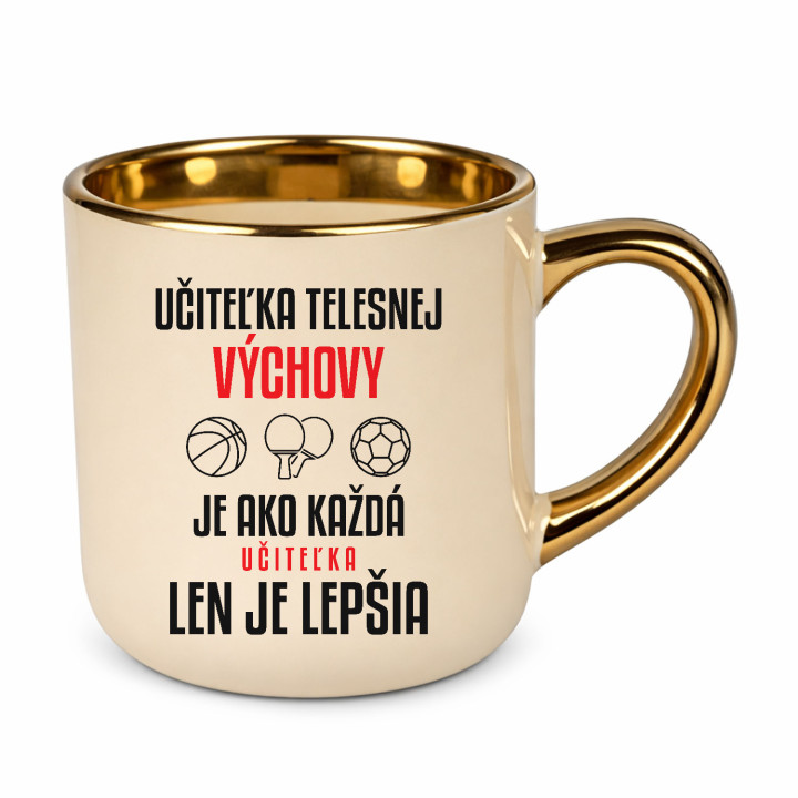 Učiteľka telesnej výchovy je ako každá učiteľka, len je lepšia - elegantný hrnček na darček