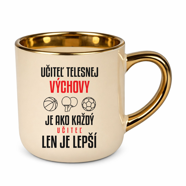 Učiteľ telesnej výchovy je ako každý učiteľ, len je lepší - elegantný hrnček na darček