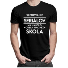 Sledovanie seriálov ma naučilo oveľa viac než škola - Pánske  tričko s potlačou