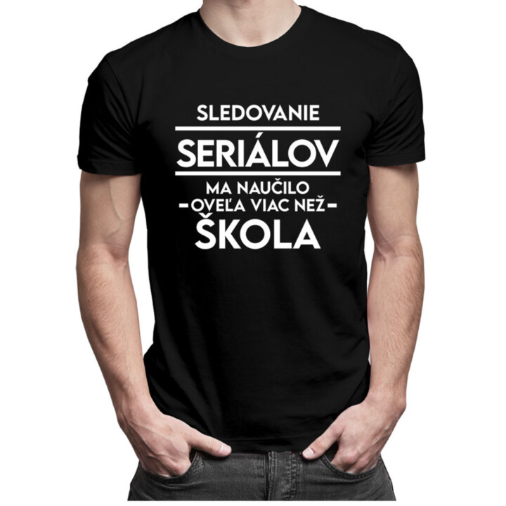 Sledovanie seriálov ma naučilo oveľa viac než škola - Pánske  tričko s potlačou