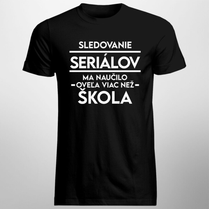 Sledovanie seriálov ma naučilo oveľa viac než škola - Pánske  tričko s potlačou
