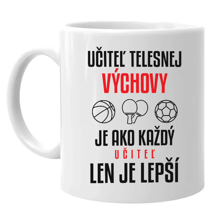 Učiteľ telesnej výchovy je ako každý učiteľ, len je lepší - keramický hrnček s potlačou
