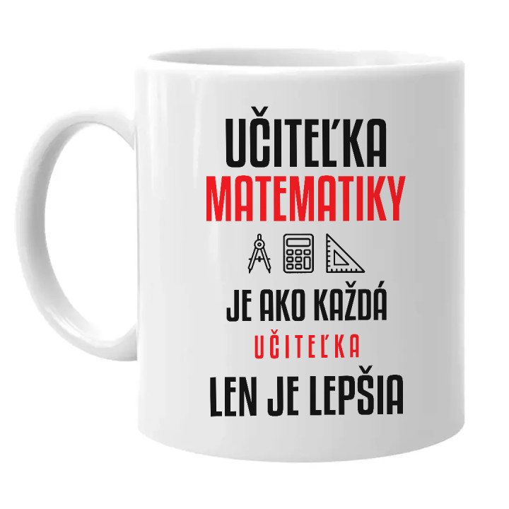 Učiteľka matematiky je ako každá učiteľka, len je lepšia - keramický hrnček s potlačou