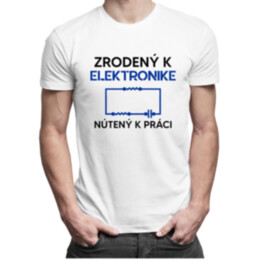 Zrodený k elektronike, nútený k práci - Pánske tričko s potlačou