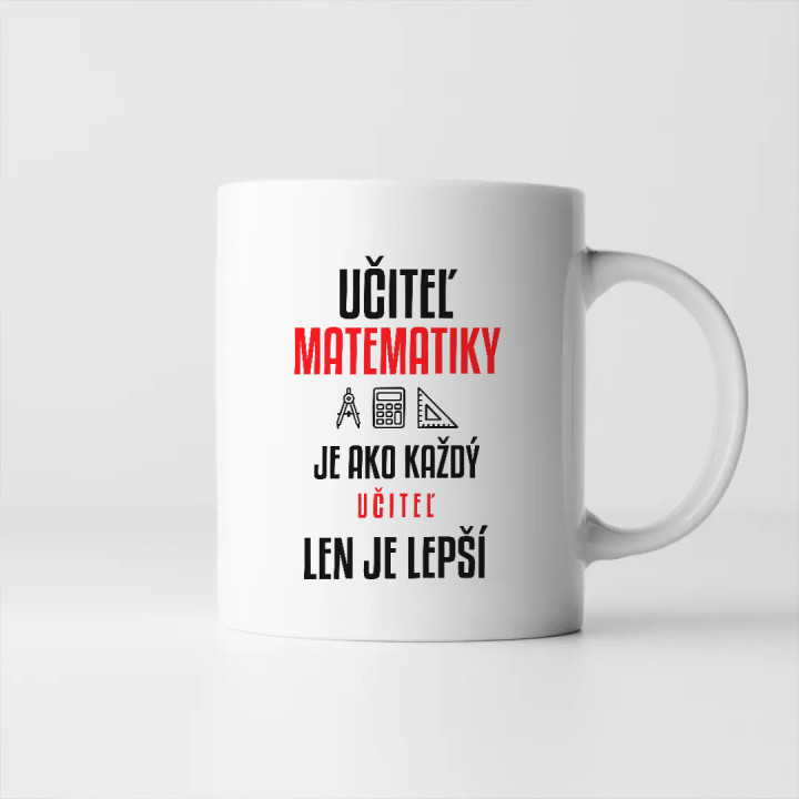Učiteľ matematiky je ako každý učiteľ, len je lepší - keramický hrnček s potlačou