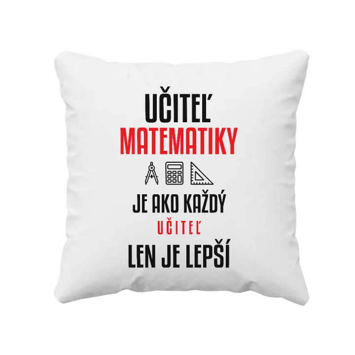 Učiteľ matematiky je ako každý učiteľ, len je lepší - vankúš s potlačou