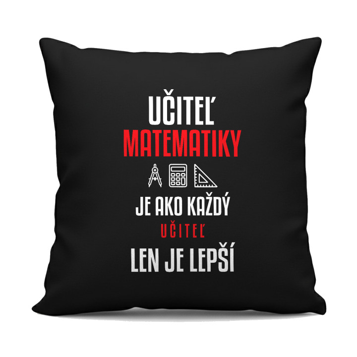 Učiteľ matematiky je ako každý učiteľ, len je lepší - čierny vankúš s potlačou