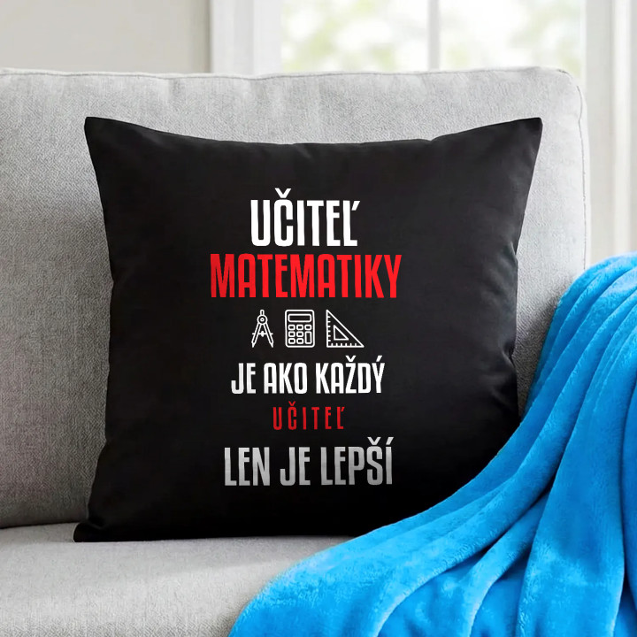 Učiteľ matematiky je ako každý učiteľ, len je lepší - čierny vankúš s potlačou