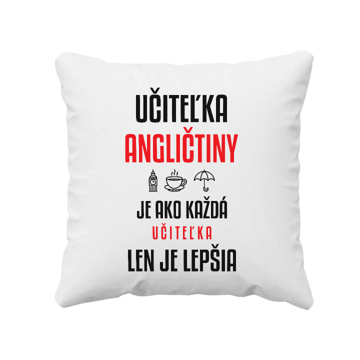 Učiteľka angličtiny je ako každá učiteľka, len je lepšia - vankúš s potlačou