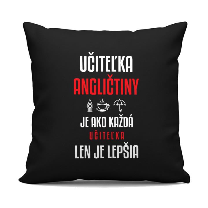 Učiteľka angličtiny je ako každá učiteľka, len je lepšia - čierny vankúš s potlačou