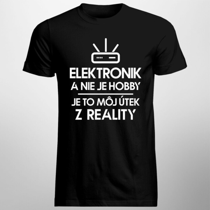 Elektronika nie je hobby, je to môj útek z reality - pánske tričko s potlačou