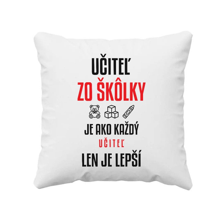 Učiteľ zo škôlky je ako každý učiteľ, len je lepší - vankúš s potlačou