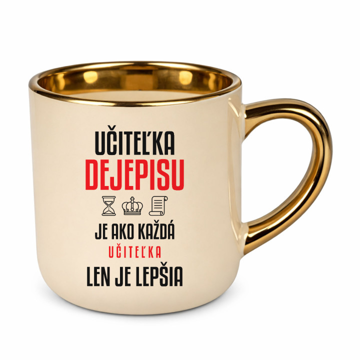 Učiteľka dejepisu je ako každá učiteľka, len je lepšia - elegantný hrnček na darček