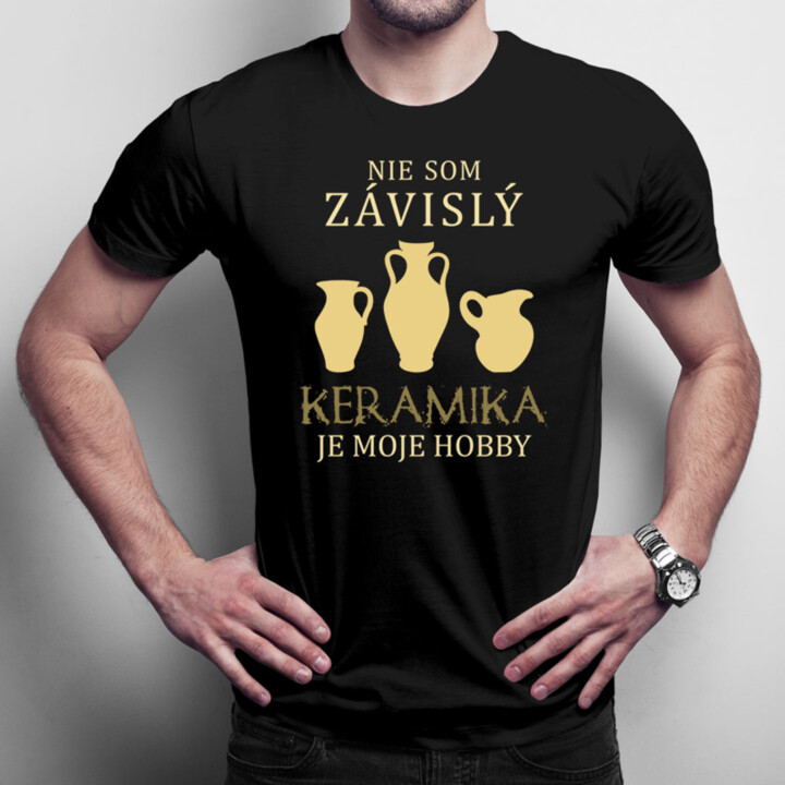 Nie som závislý, keramika je moje hobby - pánske tričko s potlačou