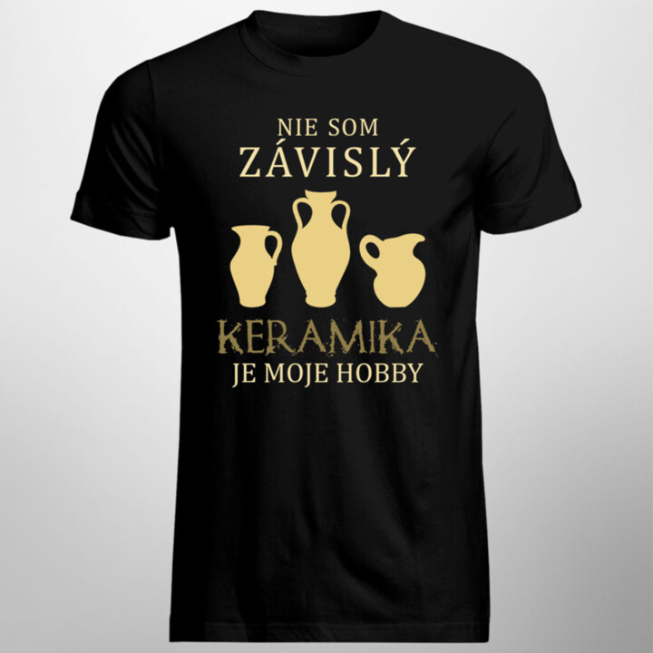 Nie som závislý, keramika je moje hobby - pánske tričko s potlačou