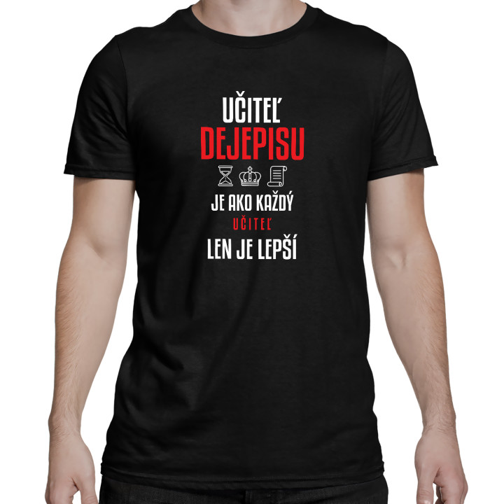 Učiteľ dejepisu je ako každý učiteľ, len je lepší - pánske tričko s potlačou