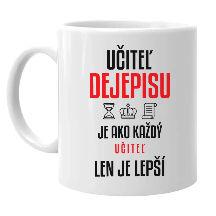 Učiteľ dejepisu je ako každý učiteľ, len je lepší - keramický hrnček s potlačou