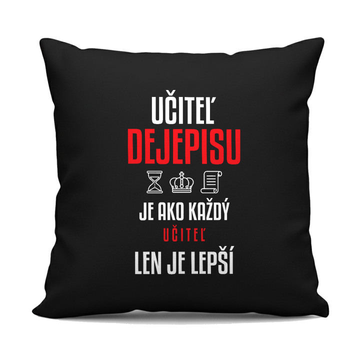 Učiteľ dejepisu je ako každý učiteľ, len je lepší - čierny vankúš s potlačou