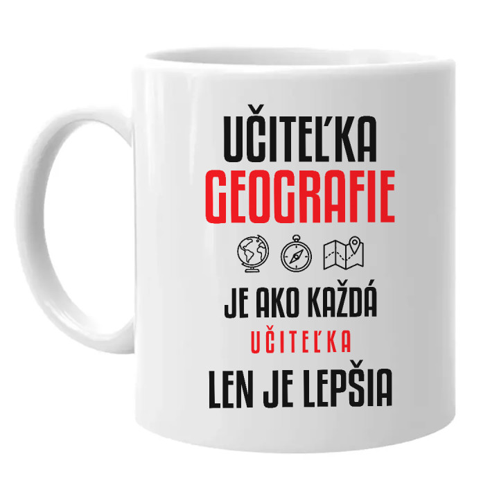 Učiteľka geografie je ako každá učiteľka, len je lepšia - keramický hrnček s potlačou