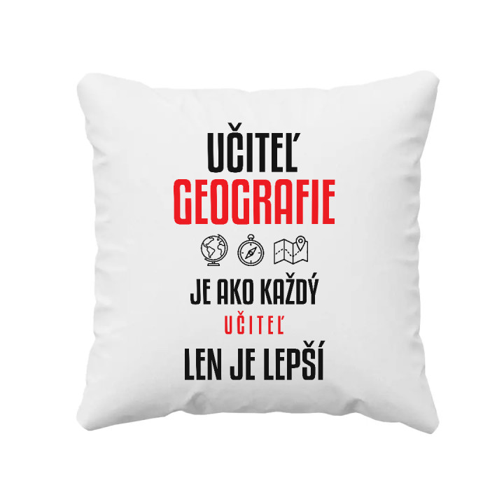 Učiteľ geografie je ako každý učiteľ, len je lepší - vankúš s potlačou