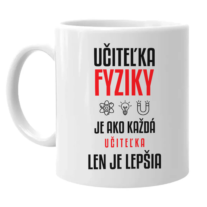 Učiteľka fyziky je ako každá učiteľka, len je lepšia - keramický hrnček s potlačou