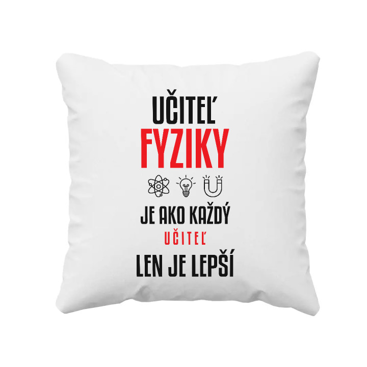 Učiteľ fyziky je ako každý učiteľ, len je lepší - vankúš s potlačou