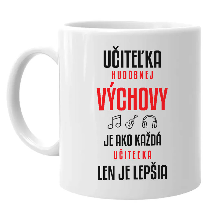 Učiteľka hudobnej výchovy je ako každá učiteľka, len je lepšia - keramický hrnček s potlačou