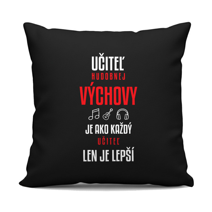 Učiteľ hudobnej výchovy je ako každý učiteľ, len je lepší - čierny vankúš s potlačou