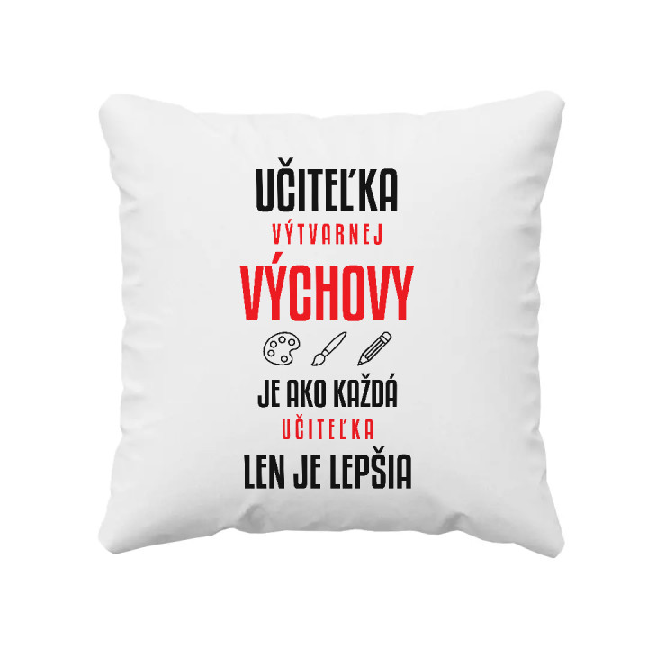 Učiteľka výtvarnej výchovy je ako každá učiteľka, len je lepšia - vankúš s potlačou