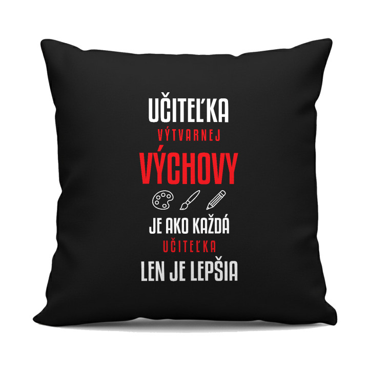 Učiteľka výtvarnej výchovy je ako každá učiteľka, len je lepšia - čierny vankúš s potlačou