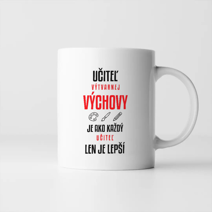 Učiteľ výtvarnej výchovy je ako každý učiteľ, len je lepší - keramický hrnček s potlačou