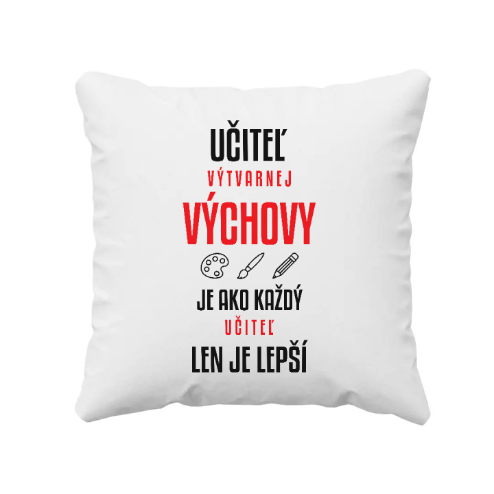 Učiteľ výtvarnej výchovy je ako každý učiteľ, len je lepší - vankúš s potlačou